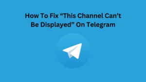 How To Fix This Channel Can’t Be Displayed On Telegram