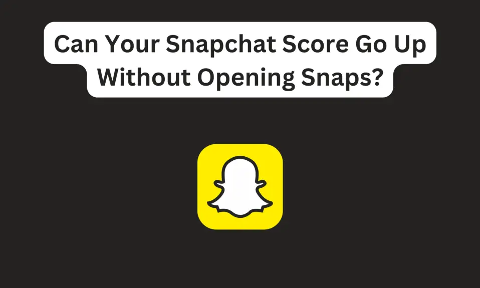 Can Your Snapchat Score Go Up Without Opening Snaps