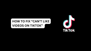 How To Fix “Can’t Like Videos On TikTok” 2024